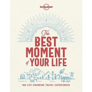 The Best Moment of Your Life - 100 Life-changing Travel Expe