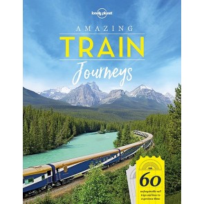 Amazing Train Journeys - 60 unforgetable trips