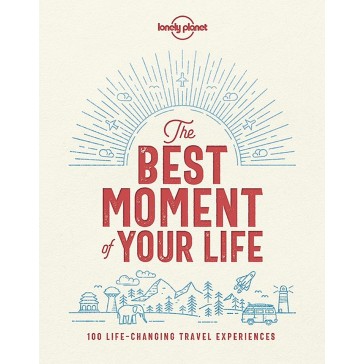 The Best Moment of Your Life - 100 Life-changing Travel Expe